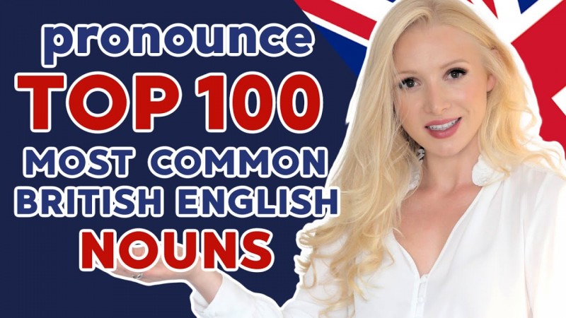 100 Most Important British English Nouns British English Pronunciation Training 
